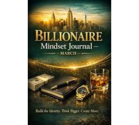 Billionaire Mindset Journal - March: Build the Identity. Think Bigger. Create More.