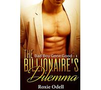 Billionaire's Dilemma - Part 1: Billionaire Bad Boy Romance: Volume 1 (Bad Boy Gone Good Series)