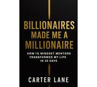 Billionaires Made Me a Millionaire: How 1% Mindset Mentors Transformed My Life in 30 Days