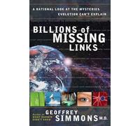 Billions of Missing Links: A Rational Look at the Mysteries Evolution Can't Explain