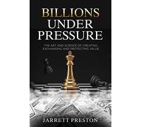 Billions Under Pressure: The Art and Science of Creating, Exchanging and Protecting Value