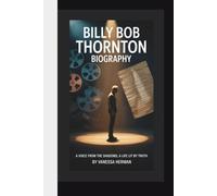BILLY BOB THORNTON BIOGRAPHY: A Voice From the Shadows, A Life Lit by Truth