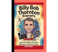 BILLY BOB THORNTON BIOGRAPHY: How One Man's Passion Became a Lifetime of Art