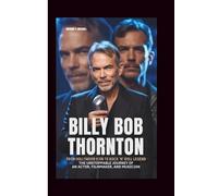 BILLY BOB THORNTON From Hollywood Icon To Rock ‘N’ Roll Legend: The Unstoppable Journey of an Actor, Filmmaker and Musician