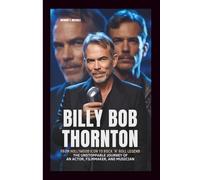 BILLY BOB THORNTON From Hollywood Icon To Rock ‘N’ Roll Legend: The Unstoppable Journey of an Actor, Filmmaker and Musician