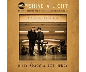 Billy Bragg & Joe Henry - Shine A Light: Field Recordings from the Great American Railroad [VINYL]