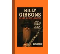 Billy Gibbons: Beard, Blues & Boogie: The Life, Guitar, and Legend of ZZ Top’s Frontman