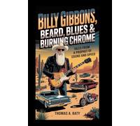 Billy Gibbons: Beard, Blues & Burning Chrome: Tales from a Prophet of Sound and Speed