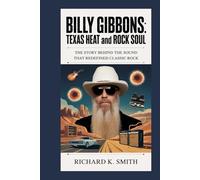 Billy Gibbons: Texas Heat and Rock Soul: The Story Behind the Sound That Redefined Classic Rock