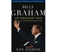 Billy Graham: An Ordinary Man and His Extraordinary God