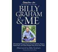 Chicken Soup for the Soul : Billy Graham and Me: 101 Inspiring Personal Stories from Presidents, Pastors, Performers, and Other People Who Know Him Well