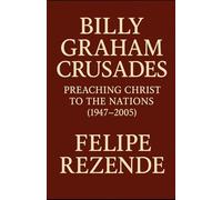 Billy Graham Crusades:: Preaching Christ to the Nations (1947-2005) (Flames of Revival: True Stories of Spiritual Awakenings Around the World)