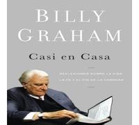 Billy Graham La Casi En Casa: Reflexiones Sobre La Vida, La Fe Y El Fin de la Billy Graham Multicolor
