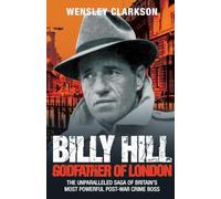 Billy Hill: Godfather of London - The Unparalleled Saga of Britain's Most Powerful Post-War Crime Boss