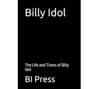 Billy Idol: The Life and Times of Billy Idol