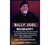 BILLY JOEL BIOGRAPHY: An Inspiring Story through the Life of the Man behind the Lyrics his Music, Fame, Family, and his Forty Years of Influence