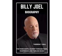 Billy Joel Biography: The Piano Man’s Journey Through Fame, Heartbreak, And Timeless Music