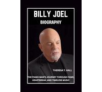 Billy Joel Biography: The Piano Man’s Journey Through Fame, Heartbreak, And Timeless Music