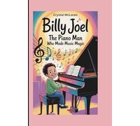 Billy Joel: The Piano Man Who Made Music Magic (A Biography Book for Kids)