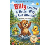 Billy Learns a Better Way to Get Attention: A Story About Finding the Right Way to Be Noticed (Billy the Beaver Series)
