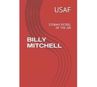 BILLY MITCHELL: STORMY PETREL OF THE AIR