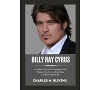 BILLY RAY CYRUS: A Father and Son's Journey: From Musical Roots to a Bold New Creative Adventure (Modern Profiles: People Who Help Shape the World)