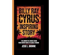 BILLY RAY CYRUS INSPIRING STORY: The Journey of a Music Legend from Country Roots to Global Stardom (Legends of Country: Voices That Shaped America)