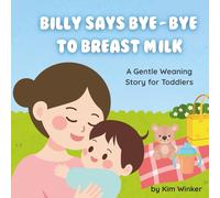 Billy Says Bye-Bye to Breast Milk: A Gentle Weaning Story for Toddlers