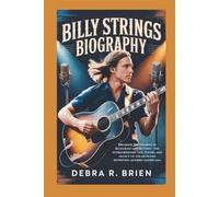 BILLY STRINGS BIOGRAPHY: Breaking Boundaries in Bluegrass and Beyond - The extraordinary life, sound, and legacy of the musician rewriting modern Americana