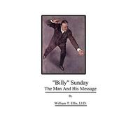 "Billy" Sunday, the man and his Message