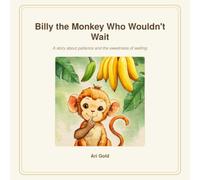 Billy the Monkey Who Wouldn't Wait: A story about patience and the sweetness of waiting (LITTLE WILD HARTS)