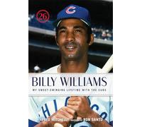 Billy Williams: My Sweet-Swinging Lifetime with the Cubs