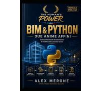 BIM & Python: Due anime affini: guida professionale all’automazione di modelli, dati e processi tecnici