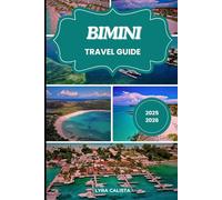 BIMINI TRAVEL GUIDE 2025-2026: Explore, Eat, Cruise and Experience the Spirit of Bimini Bahamas with Recommended Travel Planning and Island Highlights for Every Kind of Traveler