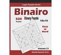 Binairo (Binary Puzzle): 500 Easy to Hard (10x10) : Keep Your Brain Young: 21 (Logic Puzzles Series)