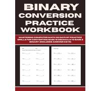 Binary Conversion Practice Workbook: Mastering Computer Math: 50 Days of Practice Drills for Converting Base 10 Decimals to Base 2 Binary (Includes Answer Keys)