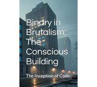 Binary in Brutalism: The Conscious Building: Part One: The Inception of Code
