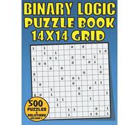Binary Logic Puzzle Book: 500 Fun And Challenging Binary Puzzle Book For Adults. Seniors And All Binary Puzzles Book Lovers With 0s & 1s 14x14 Puzzles Volume 1