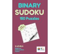 Binary Sudoku Puzzle Book for Adults: 150 Puzzles with Solutions: 0s and 1s Logic Puzzle Book with 3 Levels - Beginner, Intermediate & Expert | A ... Challenge for Number & Logic Lovers