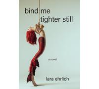 Bind Me Tighter Still : A Novel