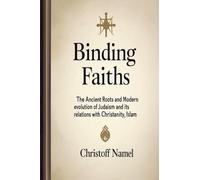 Binding Faiths: The Ancient Roots and Modern Evolution of Judaism and It's Relations with Christianity, Islam and the World (1) (Judaism Religion)
