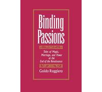 Binding Passions: Tales of Magic, Marriage, and Power at the End of the Renaissance