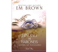 Binding the Baroness: A BDSM Historical Romance: Volume 3 (Cavern of Pleasures)