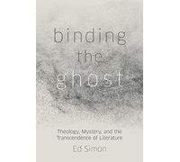 Binding the Ghost: Theology, Mystery, and the Transcendence of Literature