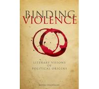 Binding Violence: Literary Visions of Political Origins