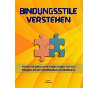 Bindungsstile verstehen: Bauen Sie gesündere Beziehungen auf und steigern Sie Ihr emotionales Wohlbefinden