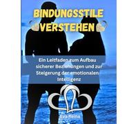 Bindungsstile verstehen: Ein Leitfaden zum Aufbau sicherer Beziehungen und zur Steigerung der emotionalen Intelligenz