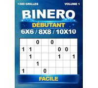 Binero débutant de + 300 grilles uniques en 6x6, 8x8, 10x10 - Niveau Facile avec les solutions - Sudoku Binaire et Binairo - Volume 1