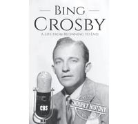 Bing Crosby: A Life from Beginning to End (Biographies of Musicians)