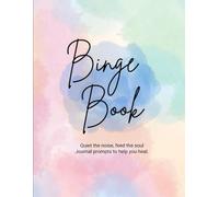 Binge Book: Quiet the noise, feed the soul. Journal prompts to help you heal.